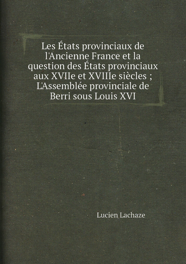 Les Etats Provinciaux De L Ancienne France Et La Question Des Etats