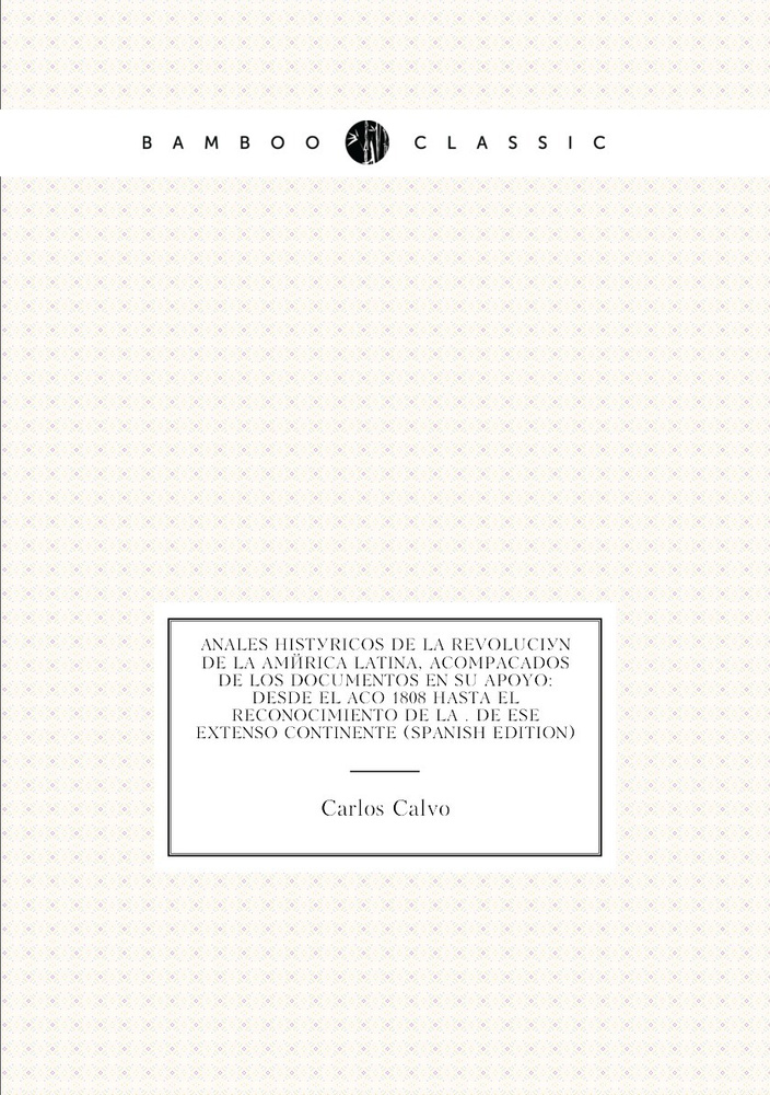 Anales Historicos De La Revolucion De La America Latina Acompanados De