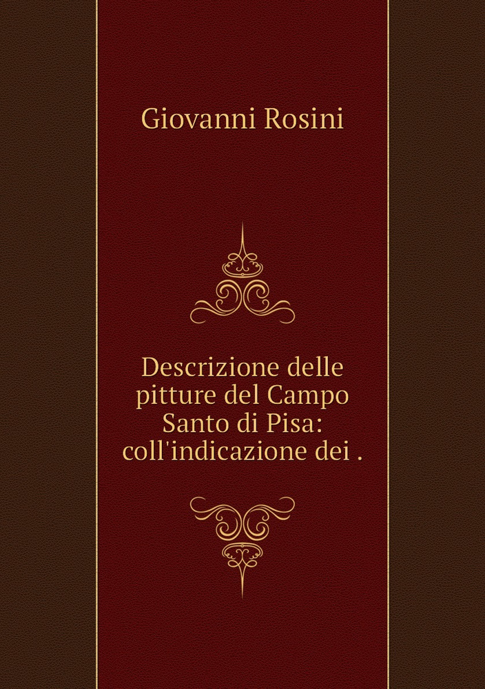 Descrizione Delle Pitture Del Campo Santo Di Pisa Coll Indicazione Dei