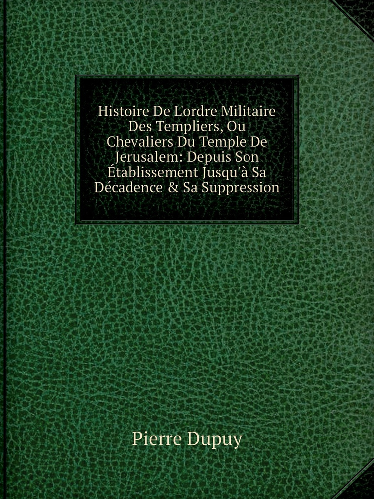 Histoire De L Ordre Militaire Des Templiers Ou Chevaliers Du Temple De