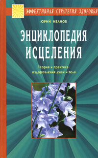 Энциклопедия исцеления. Теория и практика оздоровления души и тела | Иванов Юрий Михайлович  #1