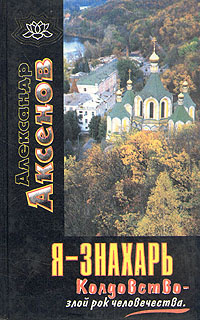 Я - знахарь. Колдовство - злой рок человечества | Аксенов Александр Петрович  #1