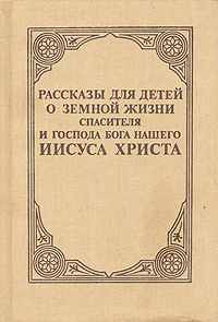 Рассказы для детей о земной жизни Спасителя и Господа Бога нашего Иисуса Христа | Бахметева Александра #1