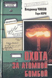 Охота за атомной бомбой. Досье КГБ № 13 676 | Керн Гари, Чиков Владимир Матвеевич  #1