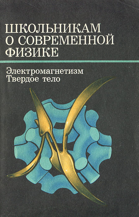 Школьникам о современной физике. Электромагнетизм. Твердое тело | Болотовский Борис Михайлович, Ицкевич #1