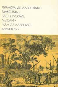 Франсуа де Ларошфуко. Максимы. Блез Паскаль. Мысли. Жан де Лабрюйер. Характеры | де Лабрюйер Жан, Хатисова #1