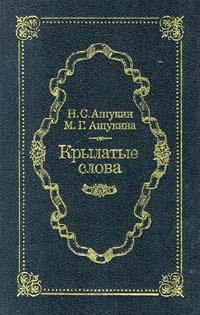 Крылатые слова. Н. С. Ашукин, М. Г. Ашукина | Ашукин Николай Сергеевич, Муравьева Е. Н.  #1