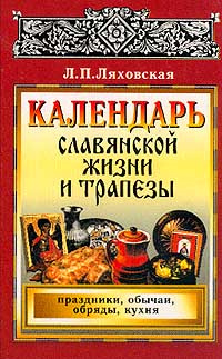 Календарь славянской жизни и трапезы: Праздники, обычаи, обряды, кухня | Ляховская Лидия Петровна  #1