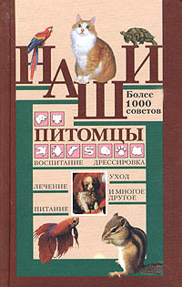 Наши питомцы. Более 1000 советов. Воспитание, дрессировка, уход, лечение, питание и многое другое  #1