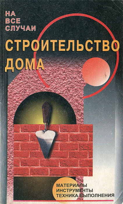 Строительство дома. Материалы. Инструменты. Техника выполнения | Рыженко Валентина Ивановна  #1