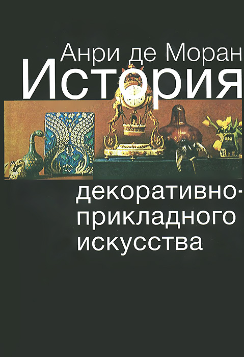 История декоративно-прикладного искусства. От древнейших времен до наших дней | де Моран Анри, Гассио-Талабо #1