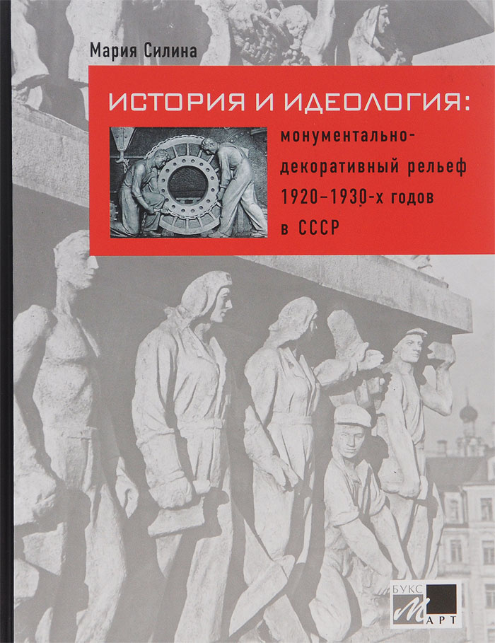 История и идеология. Монументально-декоративный рельеф 1920-1930-х годов в СССР | Силина Мария Михайловна #1