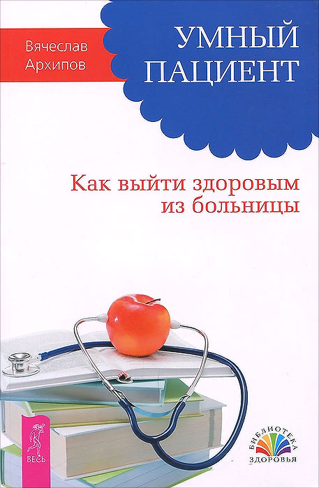 Умный пациент. Как выйти здоровым из больницы | Архипов Вячеслав Федорович  #1