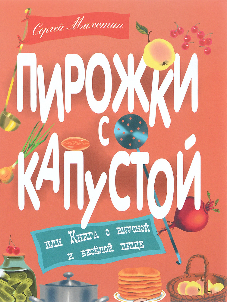 Пирожки с капустой, или Книга о вкусной и веселой пище | Махотин Сергей Анатольевич  #1