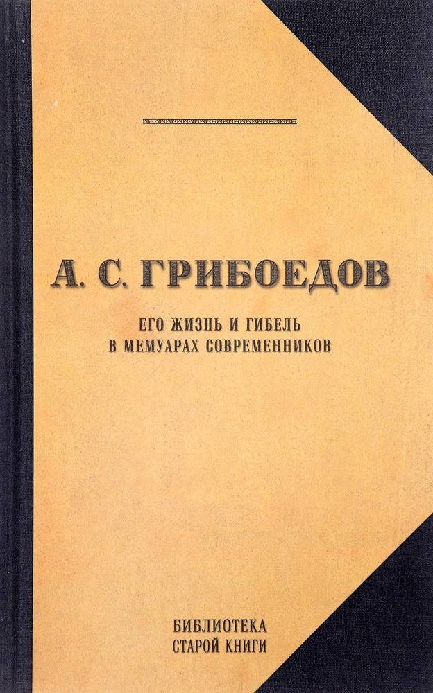 А. С. Грибоедов. Его жизнь и гибель в мемуарах современников  #1