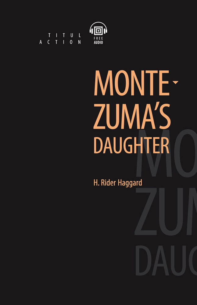 Montezuma's Daughter/Дочь Монтесумы.QR-код для аудио. Английский язык. Читайте книгу в ТРЕХ форматах. #1