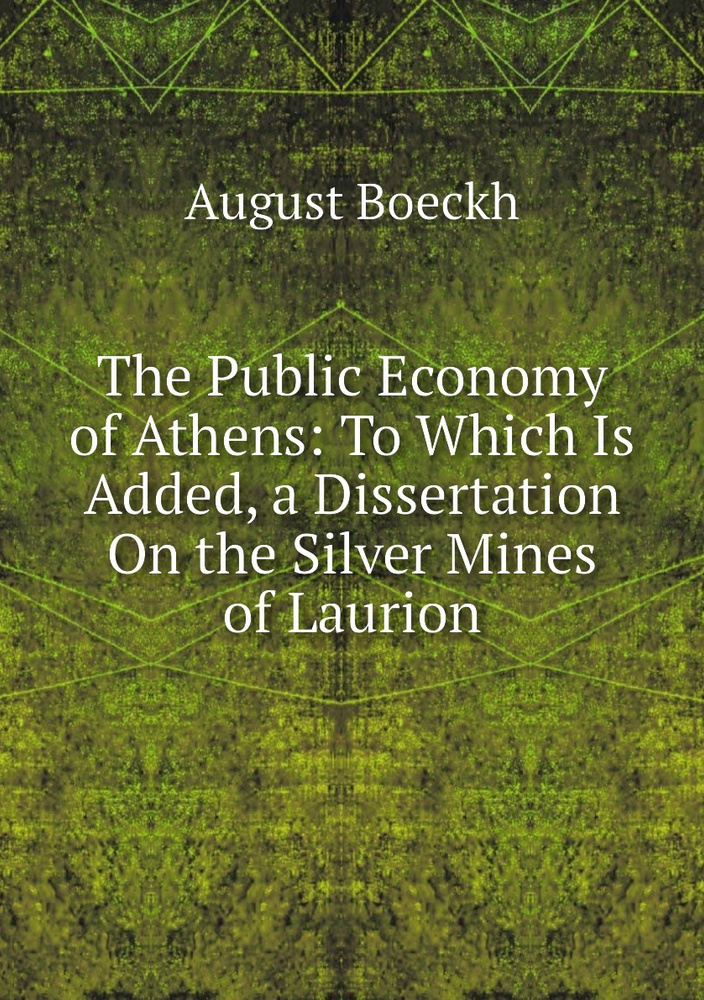 The Public Economy of Athens: To Which Is Added, a Dissertation On the Silver Mines of Laurion #1