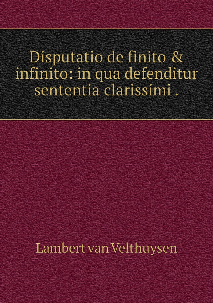 Disputatio de finito & infinito: in qua defenditur sententia clarissimi . #1