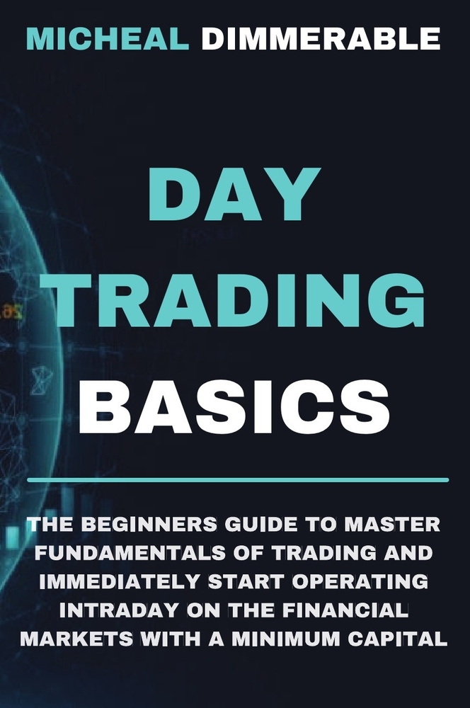 Day Trading Basics. The beginners guide to master fundamentals of trading and immediately start operating #1