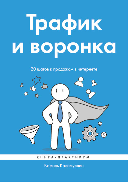 Трафик и воронка. 20 шагов к продажам в интернете. Книга-практикум | Калимуллин Камиль  #1