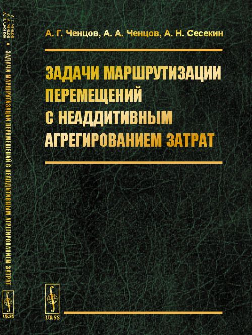 Задачи маршрутизации перемещений с неаддитивным агрегированием затрат | Ченцов Александр Георгиевич, #1