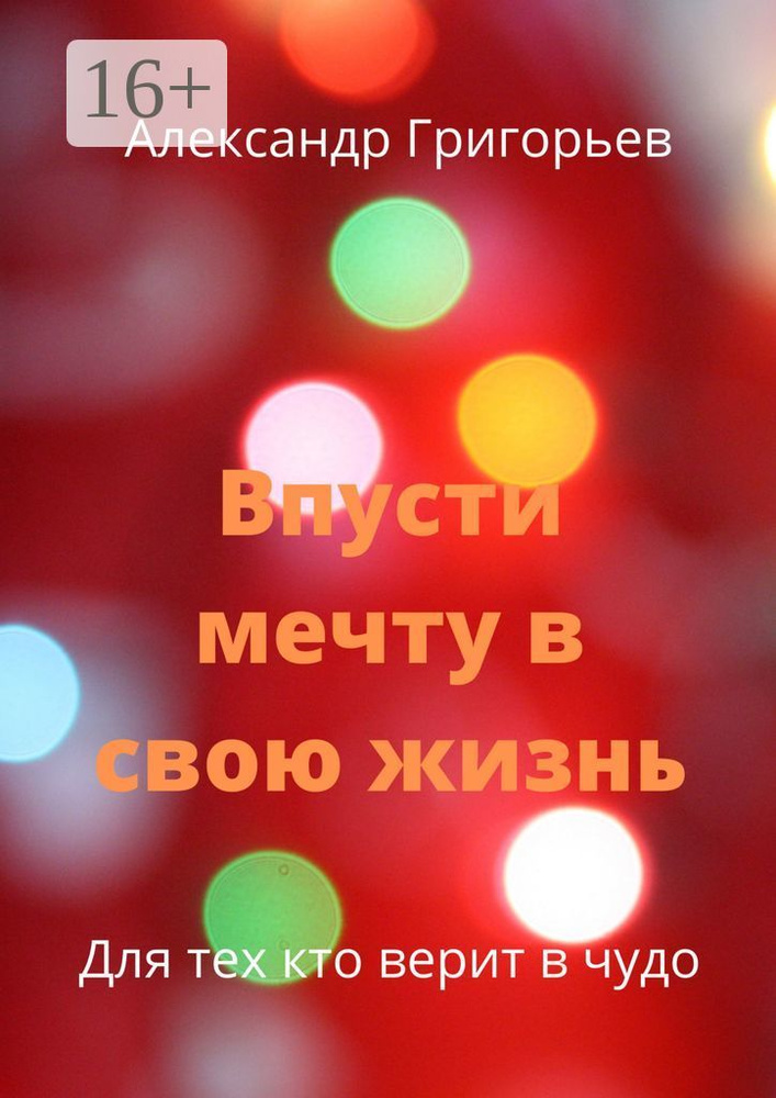 Впусти мечту в свою жизнь. Для тех, кто верит в чудо | Григорьев Александр  #1