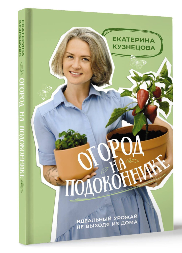 Огород на подоконнике. Идеальный урожай не выходя из дома | Кузнецова Екатерина Александровна  #1