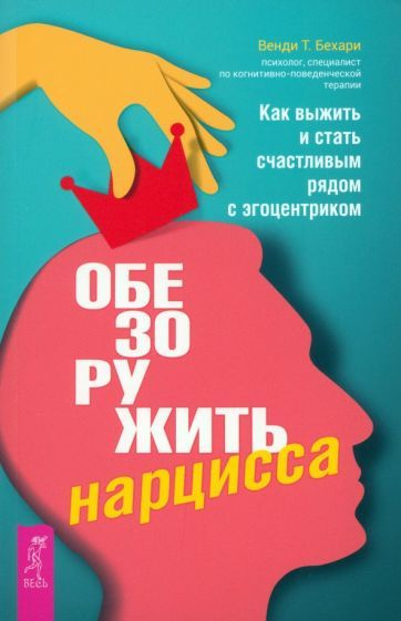 Венди Бехари - Обезоружить нарцисса. Как выжить и стать счастливым рядом с эгоцентриком | Бехари Венди #1