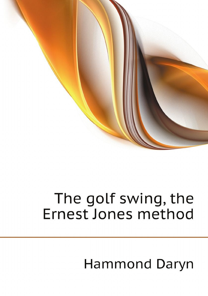 The golf swing, the Ernest Jones method #1