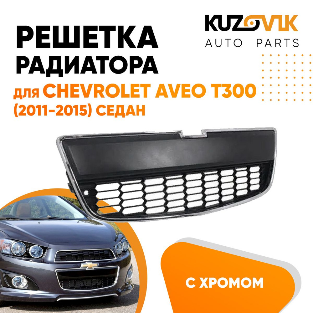 Решетка радиатора для Шевроле Авео Т300 Chevrolet Aveo T300 (2011-2015)  седан нижняя с хромом - KUZOVIK арт. KZVK3000013932 - купить по выгодной  цене в интернет-магазине OZON (566950157)