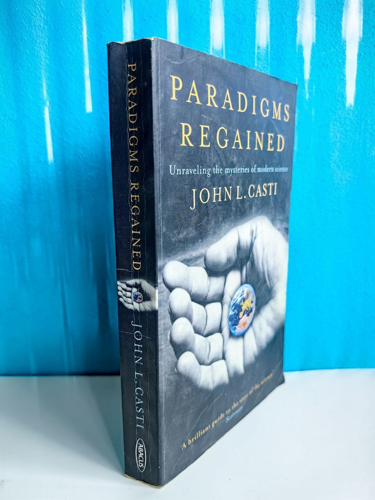 Paradigms Regained: Unravelling the Mysteries of Modern Science. John L. Casti / Джон Касти #1