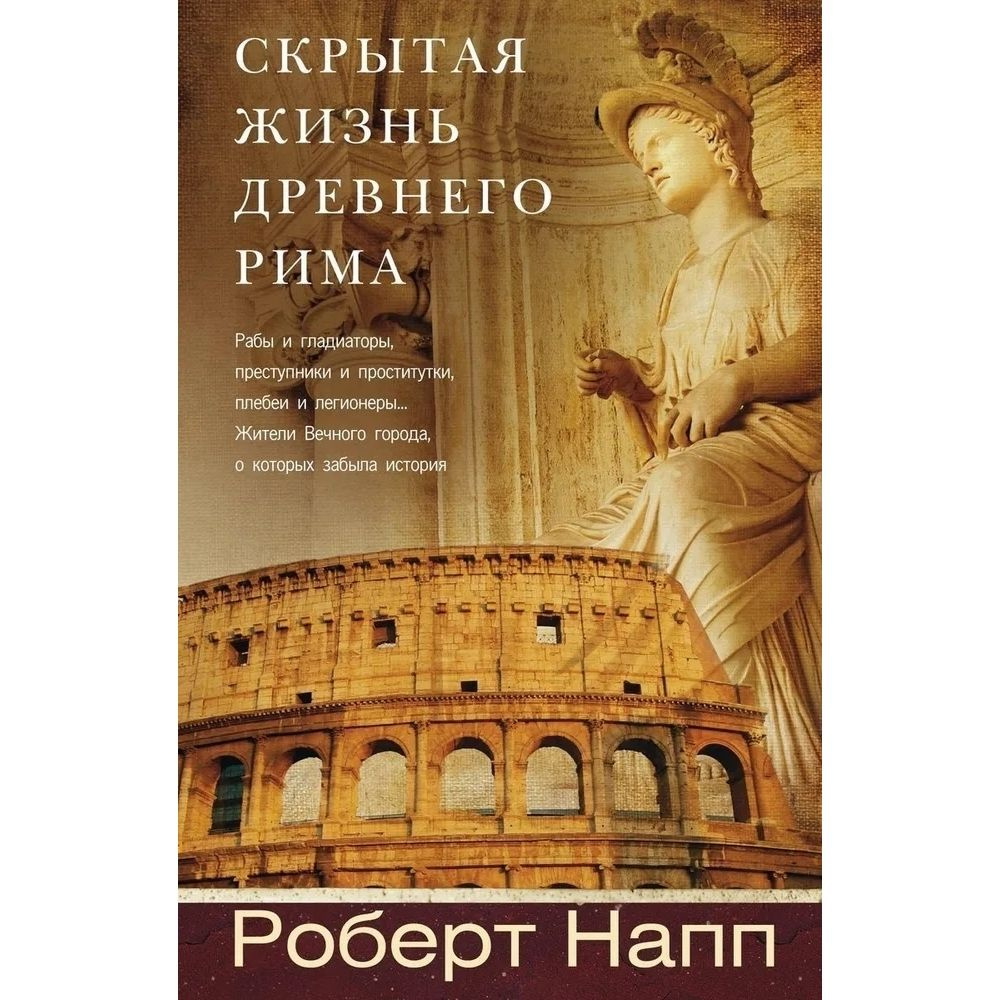 Скрытая жизнь Древнего Рима. Рабы и гладиаторы, преступники и проститутки, плебеи и легионеры... Жители #1