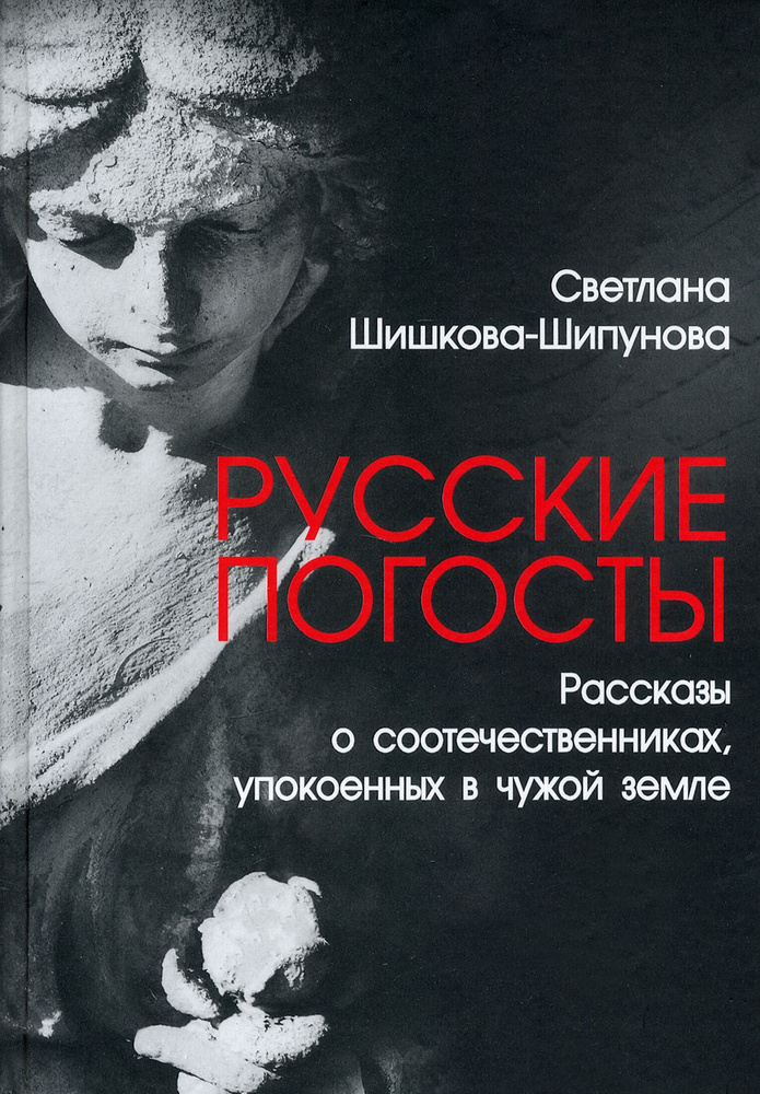 Русские погосты. Рассказы о соотечественниках, упокоенных в чужой земле | Шишкова-Шипунова Светлана Евгеньевна #1