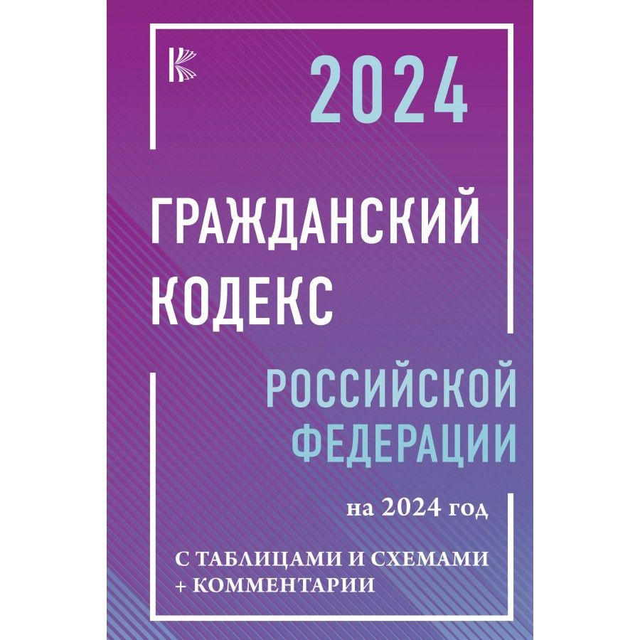 Гражданский Кодекс Российской Федерации на 2024 год с таблицами и схемами + комментарии. | Нормативные #1