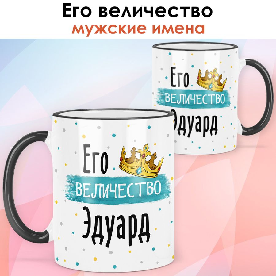 print LOOK / Кружка с именем Эдуард "Его величество" подарок мужчине, мужу, папе, сыну, другу / чёрная #1