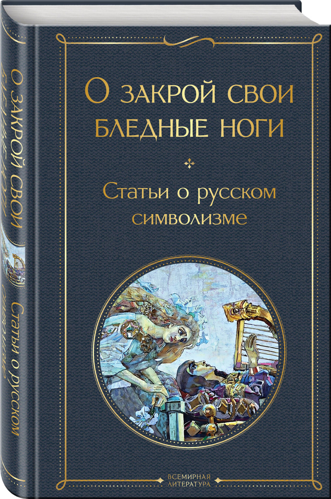 О закрой свои бледные ноги. Статьи о русском символизме  #1