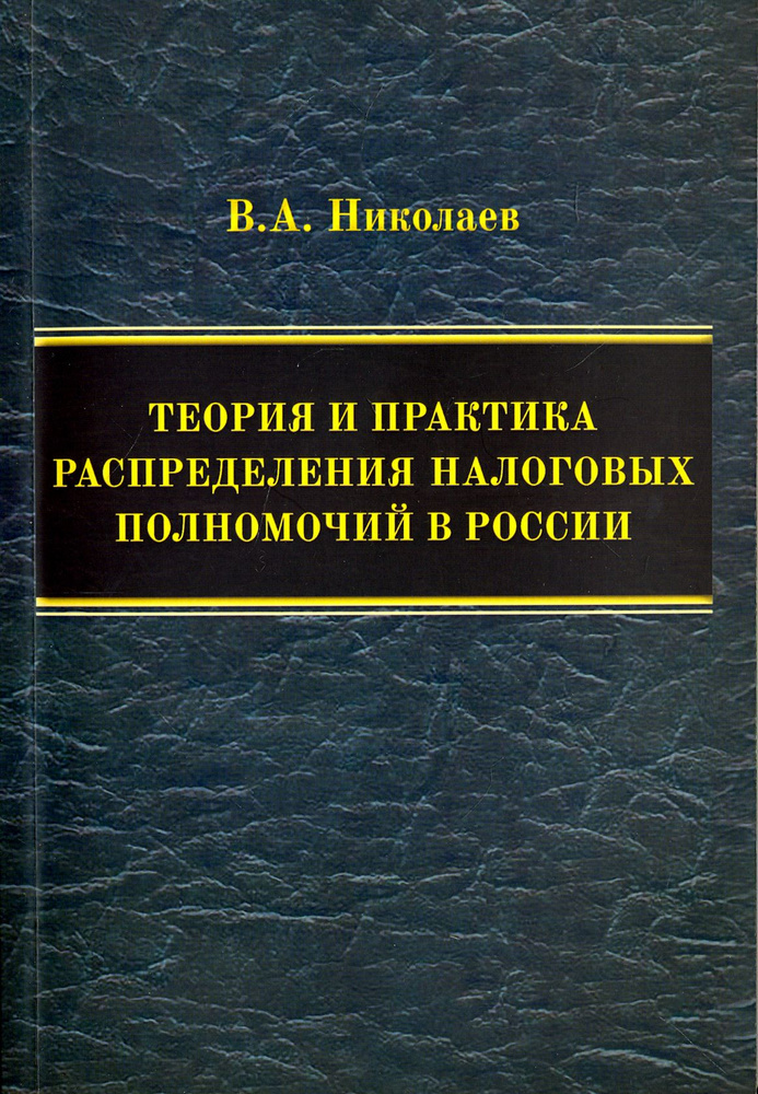 Теория и практика распределения налоговых полномочий в России. Монография | Николаев Виталий Алексеевич #1