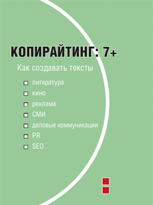 Копирайтинг: 7+. Как создавать тексты для литературы, кино, рекламы, СМИ, деловых коммуникаций, PR и #1