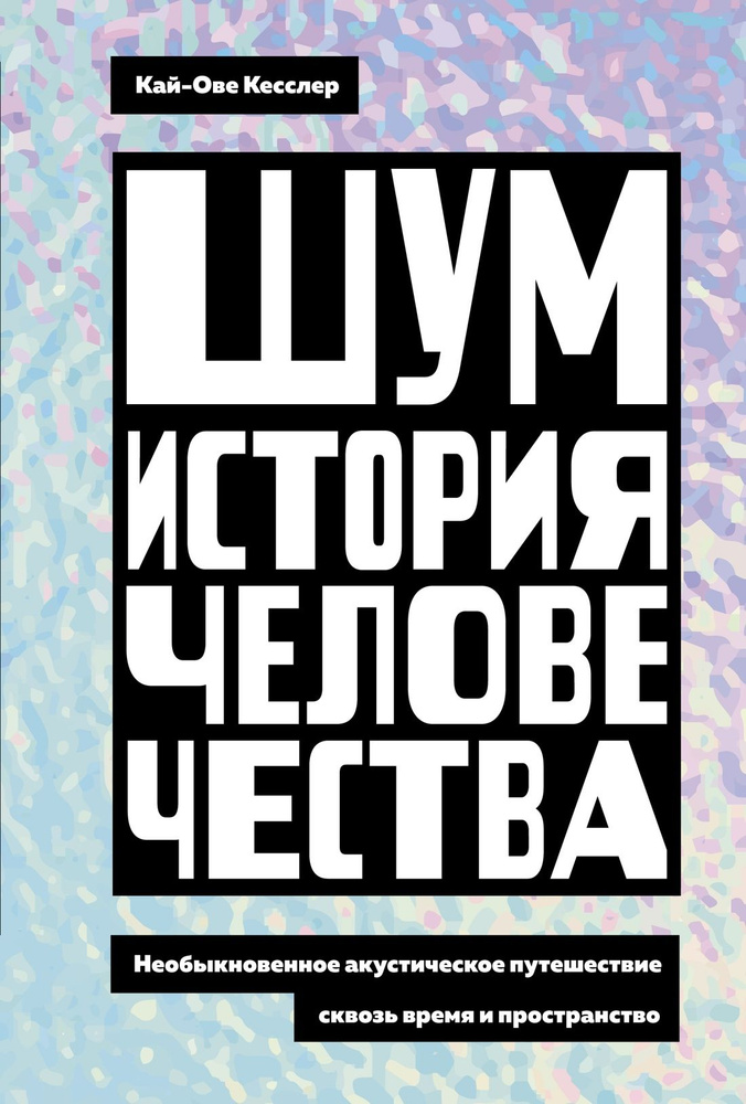 Шум. История человечества: Необыкновенное акустическое путешествие сквозь время и пространство | None #1