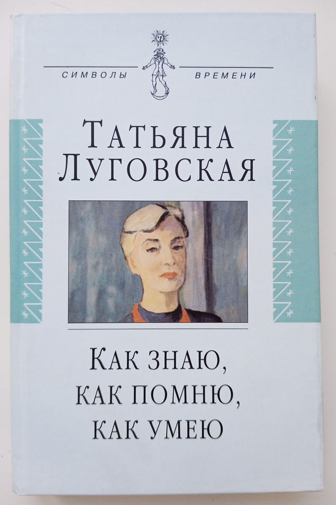 Как знаю, как помню, как умею. Воспоминания, письма, дневники | Луговская Татьяна Александровна  #1