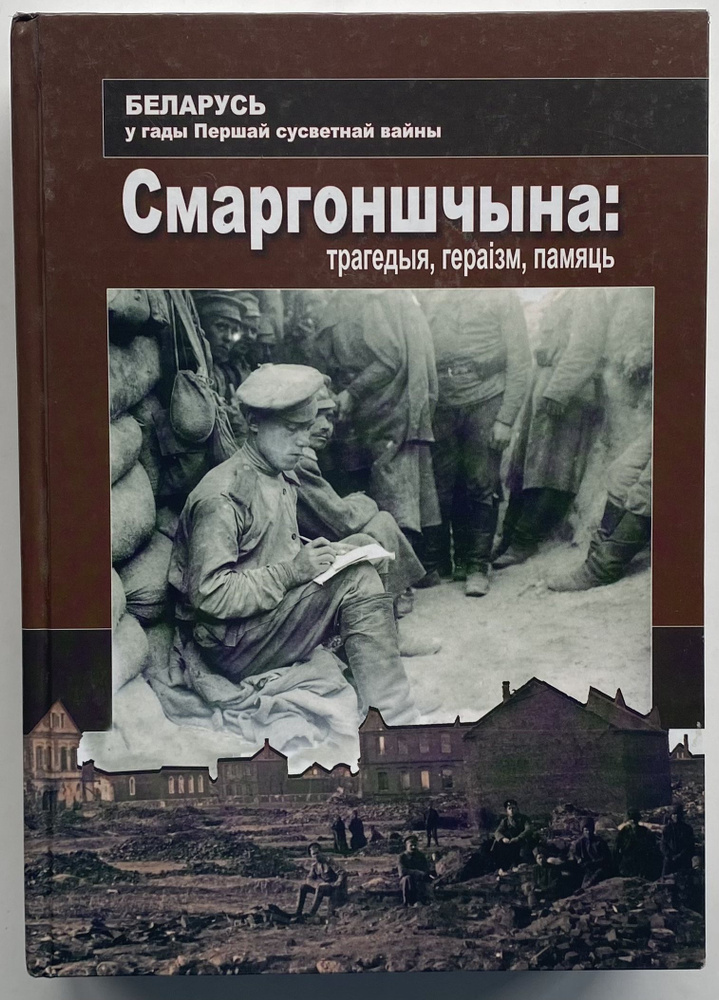 Беларусь у гады Першай сусветнай вайны. Смаргоншчына: трагедыя, гераізм, памяць (на белорусском языке) #1