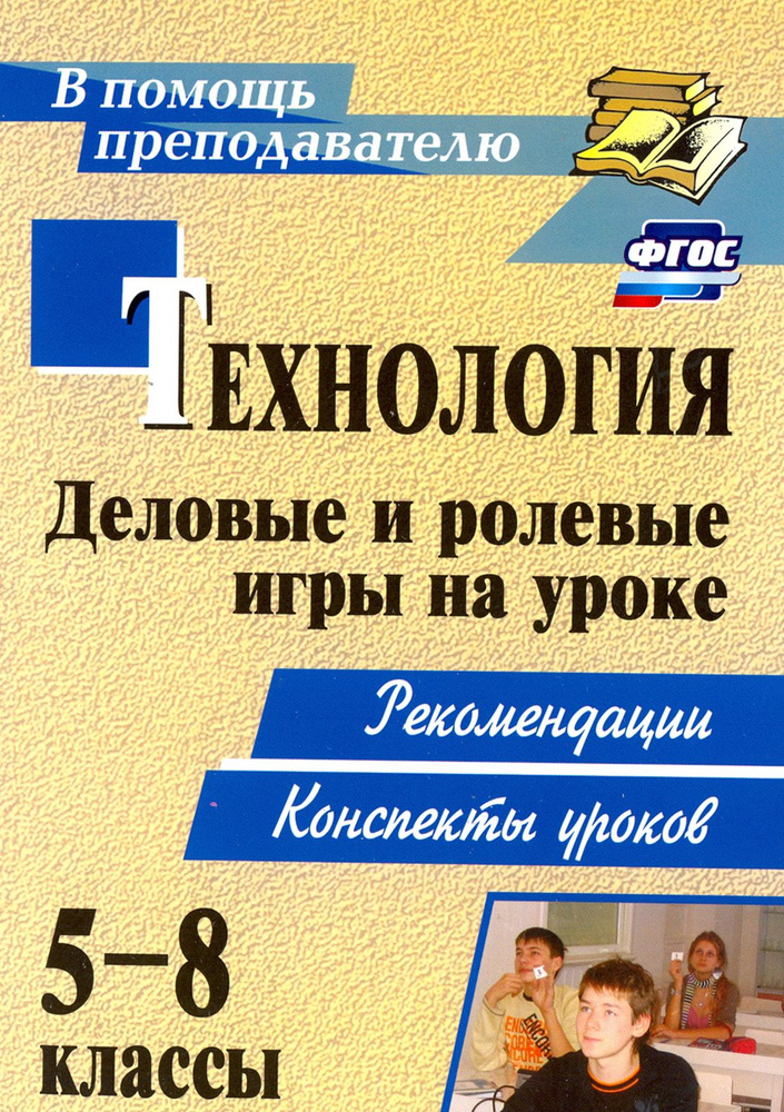 Технология. 5-8 классы. Деловые и ролевые игры на уроке. Рекомендации, конспекты уроков. ФГОС | Шурупов #1