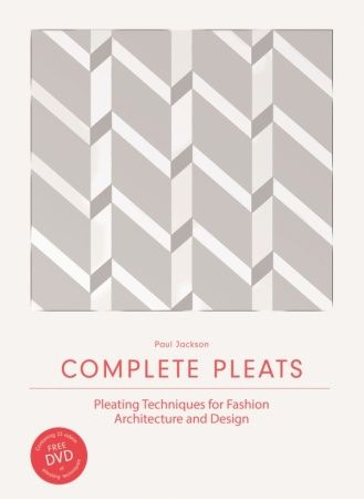 Complete Pleats: Pleating Techniques for Fashion, Architecture and Design +DVD #1