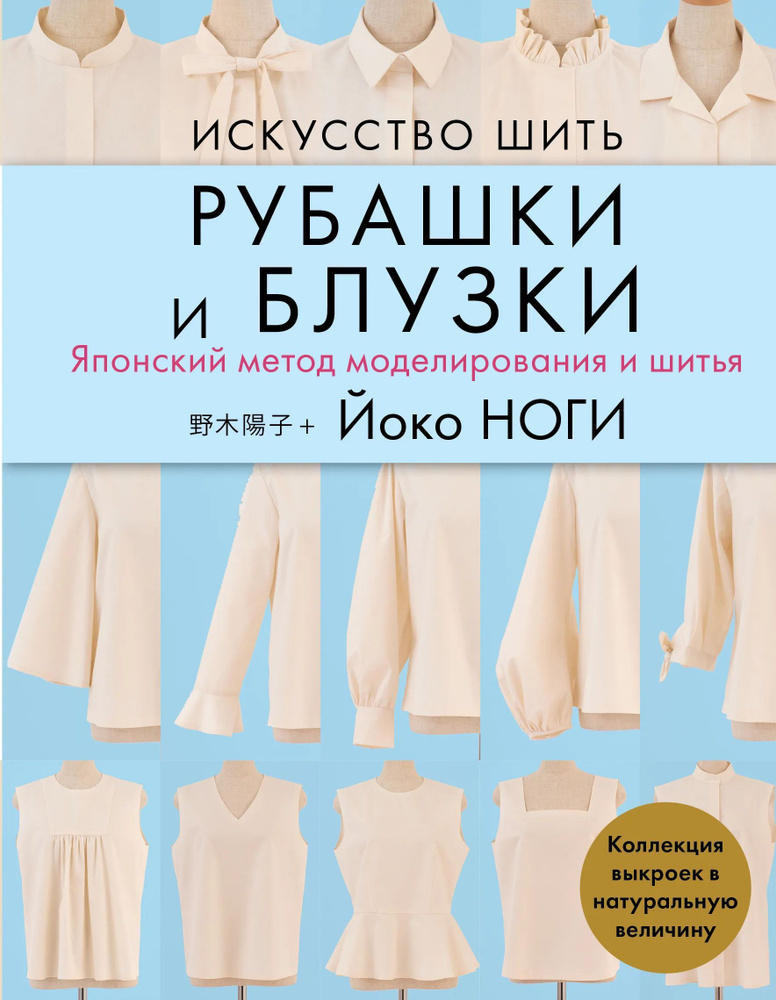 Ноги Й. Искусство шить РУБАШКИ и БЛУЗКИ. Японский метод моделирования и шитья Йоко НОГИ + коллекция  #1