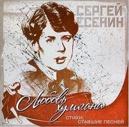 Сергей Есенин. Стихи, Ставшие Песней. Любовь Негодяя (Russia, Квадро-Диск, KTL12-652, 2012, компакт-диск) #1