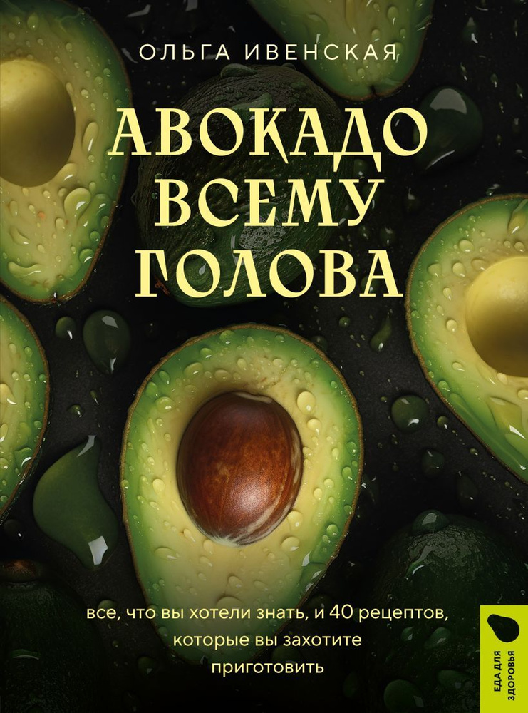 Авокадо всему голова. Все, что вы хотели знать, и 40 рецептов, которые вы захотите приготовить. Ивенская #1