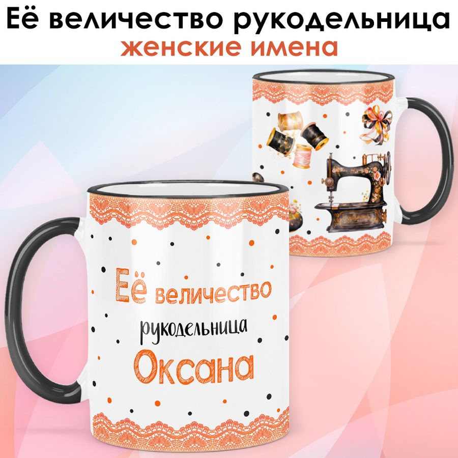 print LOOK / Кружка Оксана "Её величество рукодельница" Швея, мастерица подарок с именем женщине, девушке #1