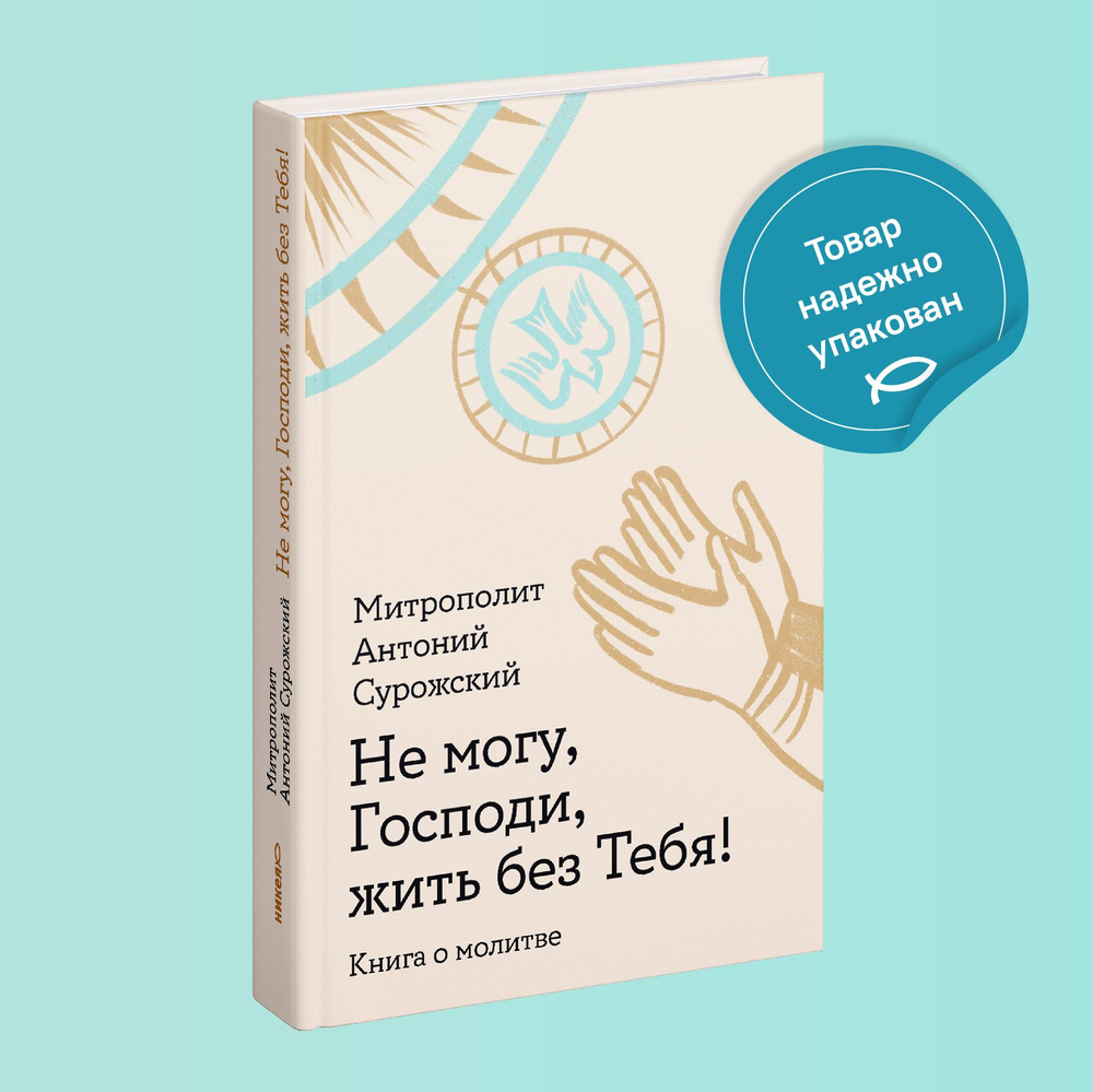 Не могу, Господи, жить без Тебя! Книга о молитве | Сурожский митрополит  Антоний - купить с доставкой по выгодным ценам в интернет-магазине OZON  (977311340)