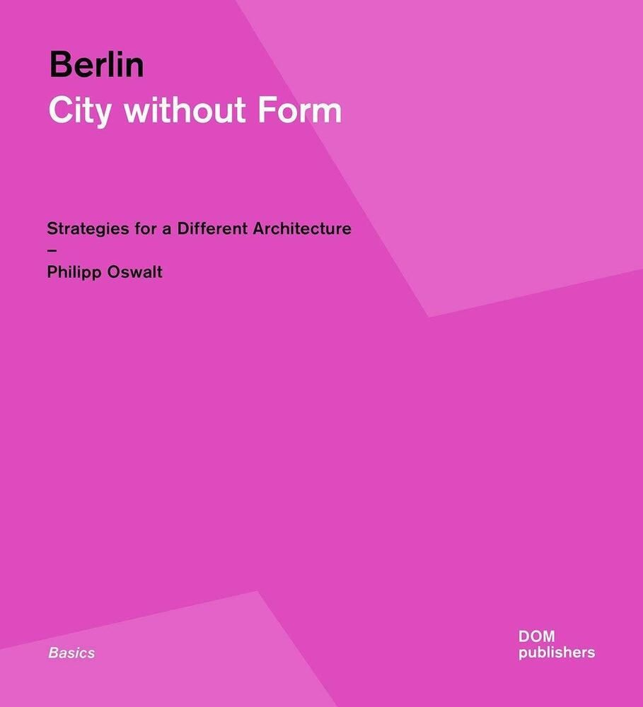 Berlin. City without Form. Strategies for a Different Architecture | Oswalt Philipp #1