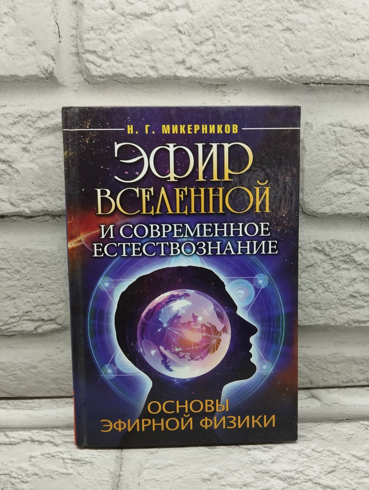 Эфир Вселенной и современное естествознание. Основы эфирной физики Микерников Николай Григорьевич  #1